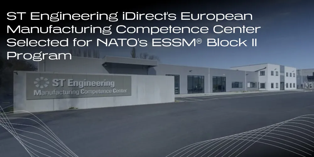 ST Engineering iDirect's European Manufacturing Competence Center Selected for NATO's ESSM� Block II Program